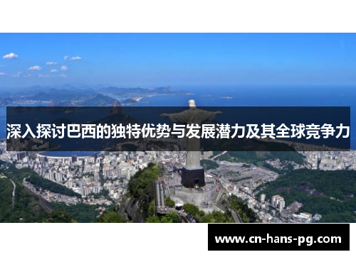 深入探讨巴西的独特优势与发展潜力及其全球竞争力