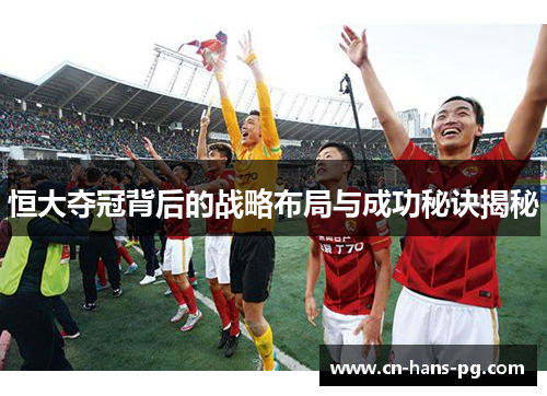 恒大夺冠背后的战略布局与成功秘诀揭秘