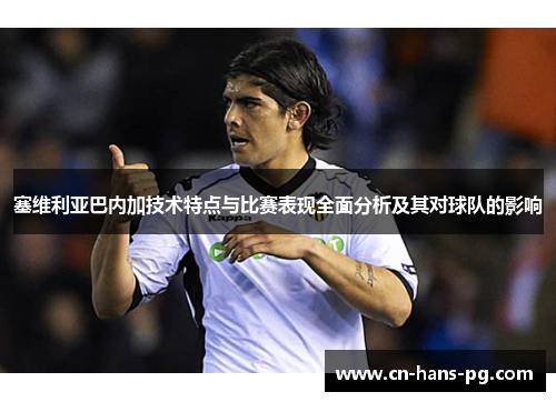 塞维利亚巴内加技术特点与比赛表现全面分析及其对球队的影响