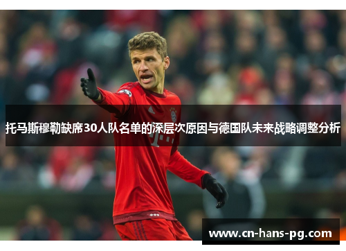 托马斯穆勒缺席30人队名单的深层次原因与德国队未来战略调整分析 托马斯穆勒缺席30人队名单的深层次原因与德国队未来战略调整分析