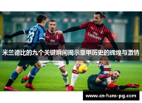 米兰德比的九个关键瞬间揭示意甲历史的辉煌与激情