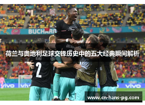 荷兰与奥地利足球交锋历史中的五大经典瞬间解析