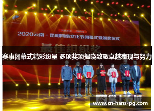 赛事闭幕式精彩纷呈 多项奖项揭晓致敬卓越表现与努力 赛事闭幕式精彩纷呈 多项奖项揭晓致敬卓越表现与努力