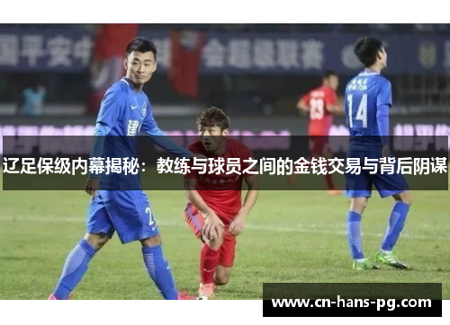 辽足保级内幕揭秘：教练与球员之间的金钱交易与背后阴谋