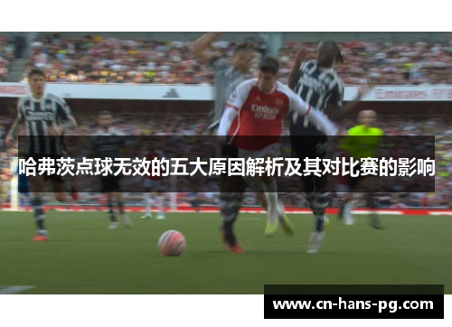 哈弗茨点球无效的五大原因解析及其对比赛的影响