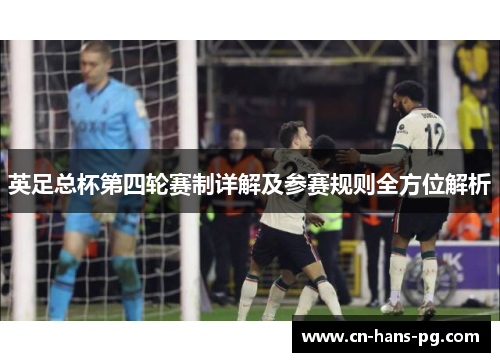 英足总杯第四轮赛制详解及参赛规则全方位解析
