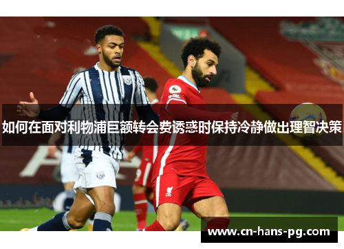 如何在面对利物浦巨额转会费诱惑时保持冷静做出理智决策