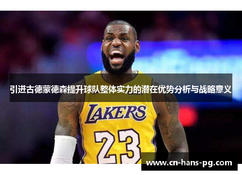 引进古德蒙德森提升球队整体实力的潜在优势分析与战略意义 引进古德蒙德森提升球队整体实力的潜在优势分析与战略意义