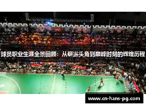 球员职业生涯全景回顾：从崭露头角到巅峰时刻的辉煌历程