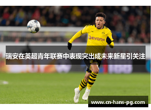 瑞安在英超青年联赛中表现突出成未来新星引关注