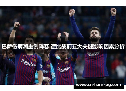 巴萨伤病潮重创阵容 德比战前五大关键影响因素分析 巴萨伤病潮重创阵容 德比战前五大关键影响因素分析
