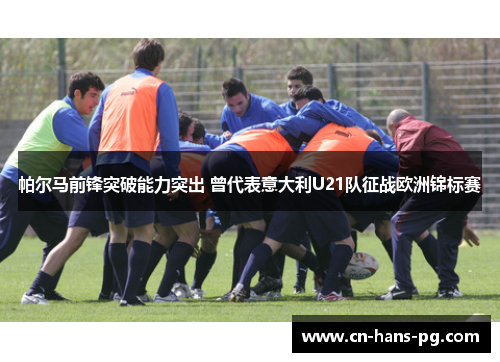 帕尔马前锋突破能力突出 曾代表意大利U21队征战欧洲锦标赛