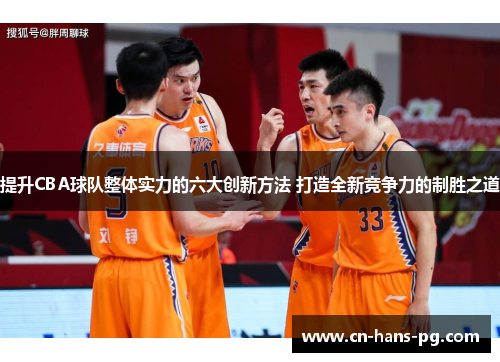 提升CBA球队整体实力的六大创新方法 打造全新竞争力的制胜之道