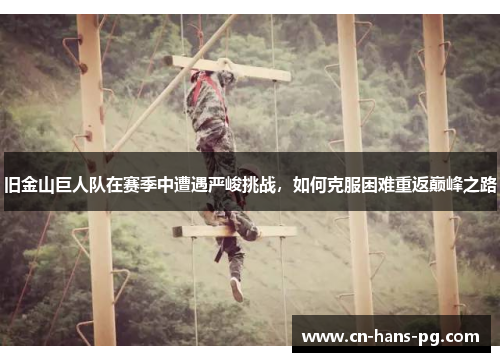 旧金山巨人队在赛季中遭遇严峻挑战，如何克服困难重返巅峰之路