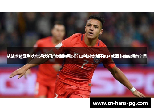 从战术适配到状态起伏解析奥斯梅恩对阵比利时美洲杯低迷成因多维度观察全景 从战术适配到状态起伏解析奥斯梅恩对阵比利时美洲杯低迷成因多维度观察全景