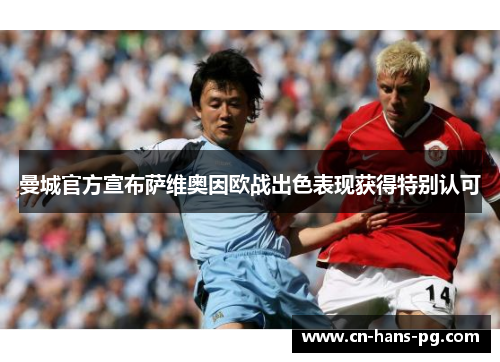 曼城官方宣布萨维奥因欧战出色表现获得特别认可 曼城官方宣布萨维奥因欧战出色表现获得特别认可