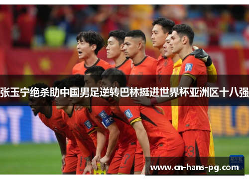 张玉宁绝杀助中国男足逆转巴林挺进世界杯亚洲区十八强